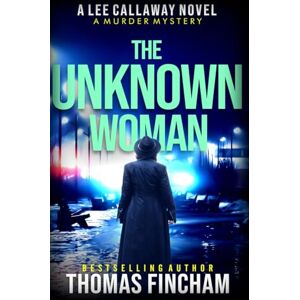 Fincham, Thomas The Unknown Woman: A Private Investigator Mystery Series of Crime and Suspense: 8 (Lee Callaway) Fincham, Thomas The Unknown Woman: A Private Investigator Mystery Series of Crime and Suspense: 8 (Lee Callaway)