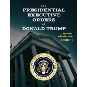 Trump, Donald The Presidential Executive Orders of Donald Trump: The Second Administration Volume 1 Trump, Donald The Presidential Executive Orders of Donald Trump: The Second Administration Volume 1