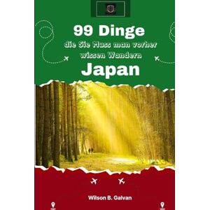 Wilson 99 Dinge die Sie Muss man vorher wissen Wandern Japan (2026): Der lokale Experten Ratgeber zum Geldsparen, Vermeiden von Menschenmassen und Auffinden versteckter Tempel Wilson 99 Dinge die Sie Muss man vorher wissen Wandern Japan (2026): Der lokale Experten Ratgeber zum Geldsparen, Vermeiden von Menschenmassen und Auffinden versteckter Tempel
