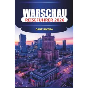 RIVERA, DANE WARSCHAU Reiseführer 2026: Erkunden Sie die Warschauer Altstadt, das Königsschloss, den Łazienki-Park und moderne Museen mit lokaler Küche und Geschichte RIVERA, DANE WARSCHAU Reiseführer 2026: Erkunden Sie die Warschauer Altstadt, das Königsschloss, den Łazienki-Park und moderne Museen mit lokaler Küche und Geschichte