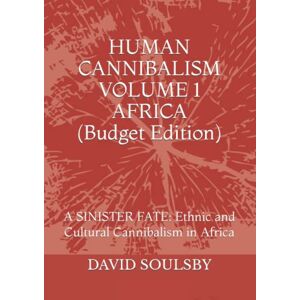 SOULSBY, Mr. DAVID HUMAN CANNIBALISM VOLUME 1 Budget Edition: A SINISTER FATE: Ethnic and Cultural Cannibalism in Africa SOULSBY, Mr. DAVID HUMAN CANNIBALISM VOLUME 1 Budget Edition: A SINISTER FATE: Ethnic and Cultural Cannibalism in Africa