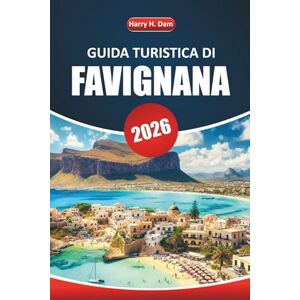 Dam, Harry H. Guida Turistica di Favignana 2026: Esplora la gemma nascosta della Sicilia, pianifica le avventure sull'isola, le migliori spiagge, la cucina locale e le attrazioni imperdibili per la tua vacanza Dam, Harry H. Guida Turistica di Favignana 2026: Esplora la gemma nascosta della Sicilia, pianifica le avventure sull'isola, le migliori spiagge, la cucina locale e le attrazioni imperdibili per la tua vacanza