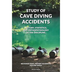 Ribera, Michel Study of Cave Diving Accidents: A technical analysis of cave diving accidents, human factors, and safety lessons from UK and Worldwide Explorations Ribera, Michel Study of Cave Diving Accidents: A technical analysis of cave diving accidents, human factors, and safety lessons from UK and Worldwide Explorations
