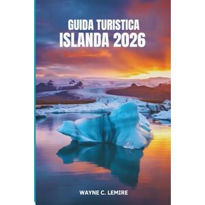 Lemire, Wayne C. GUIDA TURISTICA ISLANDA 2026: Viaggio attraverso le meraviglie geotermiche uniche e i maestosi paesaggi dell'isola nordica Lemire, Wayne C. GUIDA TURISTICA ISLANDA 2026: Viaggio attraverso le meraviglie geotermiche uniche e i maestosi paesaggi dell'isola nordica