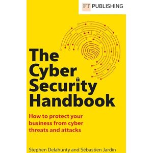 Delahunty, Stephen The Cyber Security Handbook: How to protect your business from cyber threats and attacks (Financial Times Series) Delahunty, Stephen The Cyber Security Handbook: How to protect your business from cyber threats and attacks (Financial Times Series)