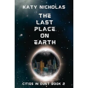 Nicholas, Katy The Last Place On Earth: Cities In Dust Book Two Nicholas, Katy The Last Place On Earth: Cities In Dust Book Two