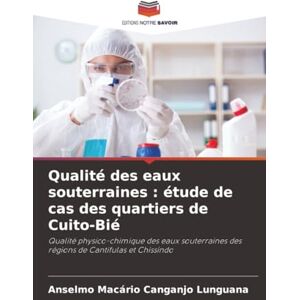 Lunguana, Anselmo Macário Canganjo Qualité des eaux souterraines : étude de cas des quartiers de Cuito-Bié: Qualité physico-chimique des eaux souterraines des régions de Cantifulas et Chissindo Lunguana, Anselmo Macário Canganjo Qualité des eaux souterraines : étude de cas des quartiers de Cuito-Bié: Qualité physico-chimique des eaux souterraines des régions de Cantifulas et Chissindo