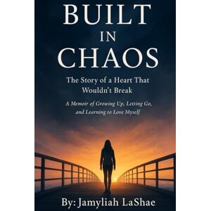 LaShae, Jamyliah Bulit In Chaos: The Story of a Heart That Wouldn't Break A Memoir of Growing Up, Letting Go, and Learning to Love Myself LaShae, Jamyliah Bulit In Chaos: The Story of a Heart That Wouldn't Break A Memoir of Growing Up, Letting Go, and Learning to Love Myself