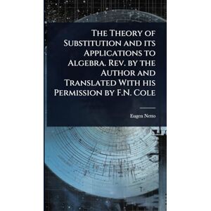 Netto, Eugen The Theory of Substitution and its Applications to Algebra. Rev. by the Author and Translated With his Permission by F.N. Cole Netto, Eugen The Theory of Substitution and its Applications to Algebra. Rev. by the Author and Translated With his Permission by F.N. Cole