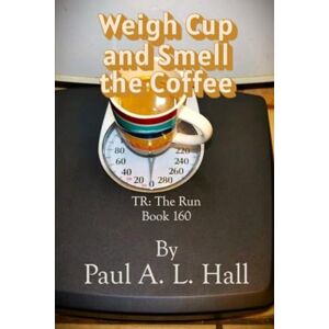 Hall, Paul A. L. Weigh Cup and Smell the Coffee: TR: The Run, Book 160 Hall, Paul A. L. Weigh Cup and Smell the Coffee: TR: The Run, Book 160