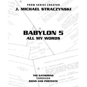 Straczynski, J. Michael Babylon 5 All My Words Volume 1: The Gathering through Signs and Portents Straczynski, J. Michael Babylon 5 All My Words Volume 1: The Gathering through Signs and Portents