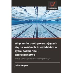 Holper, Julia Włączenie osób poruszających się na wózkach inwalidzkich w życie codzienne i społeczeństwo: Pomysły i propozycje dotyczące wspólnego treningu: Pomys¿y i propozycje dotycz¿ce wspólnego treningu Holper, Julia Włączenie osób poruszających się na wózkach inwalidzkich w życie codzienne i społeczeństwo: Pomysły i propozycje dotyczące wspólnego treningu: Pomys¿y i propozycje dotycz¿ce wspólnego treningu