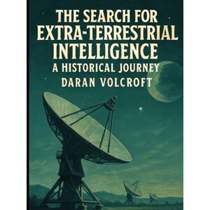 Volcroft, Daran The Search for Extraterrestrial Intelligence: A Historical Journey (The Stars and Beyond) Volcroft, Daran The Search for Extraterrestrial Intelligence: A Historical Journey (The Stars and Beyond)