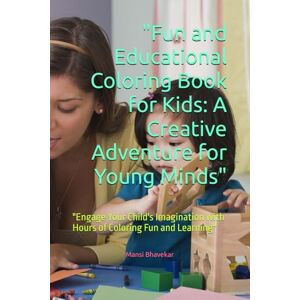 Bhavekar, Mansi Fun and Educational Coloring Book for Kids: A Creative Adventure for Young Minds": "Engage Your Child's Imagination with Hours of Coloring Fun and Learning Bhavekar, Mansi Fun and Educational Coloring Book for Kids: A Creative Adventure for Young Minds": "Engage Your Child's Imagination with Hours of Coloring Fun and Learning