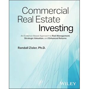 Zisler, Randall Commercial Real Estate Investing: An Evidence-Based Approach to Risk Management, Strategic Valuation, and Enhanced Returns Zisler, Randall Commercial Real Estate Investing: An Evidence-Based Approach to Risk Management, Strategic Valuation, and Enhanced Returns