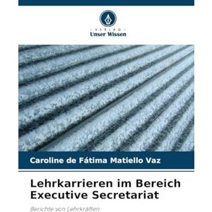 Vaz, Caroline de Fátima Matiello Lehrkarrieren im Bereich Executive Secretariat: Berichte von Lehrkräften Vaz, Caroline de Fátima Matiello Lehrkarrieren im Bereich Executive Secretariat: Berichte von Lehrkräften