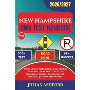 ASHFORD, JULIAN NEW HAMPSHIRE DMV TEST HANDBOOK: Study Guide with Practice Exams, Driving Laws, Road Signs, and Step-by-Step Preparation for New Drivers and 500+ Practice Questions with Answers (DriveSmart DMV Prep) ASHFORD, JULIAN NEW HAMPSHIRE DMV TEST HANDBOOK: Study Guide with Practice Exams, Driving Laws, Road Signs, and Step-by-Step Preparation for New Drivers and 500+ Practice Questions with Answers (DriveSmart DMV Prep)