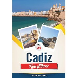 MARTINEZ, MARIA CÁDIZ REISEFÜHRER 2026: Entdecken Sie Strände, versteckte Juwelen, kulturelle Attraktionen und authentische spanische Erlebnisse MARTINEZ, MARIA CÁDIZ REISEFÜHRER 2026: Entdecken Sie Strände, versteckte Juwelen, kulturelle Attraktionen und authentische spanische Erlebnisse