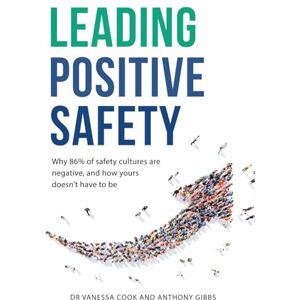 Cook, Dr Vanessa Leading Positive Safety: Why 86% of safety cultures are negative, and how yours doesn't have to be Cook, Dr Vanessa Leading Positive Safety: Why 86% of safety cultures are negative, and how yours doesn't have to be