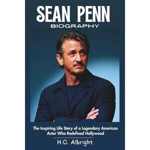 Albright, H.O Sean Penn Biography: The Inspiring Life Story of a Legendary American Actor Who Redefined Hollywood Albright, H.O Sean Penn Biography: The Inspiring Life Story of a Legendary American Actor Who Redefined Hollywood