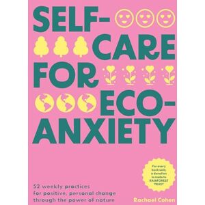 Cohen, Rachael Self-care for Eco-Anxiety: 52 Weekly Practices for Positive, Personal Change Through the Power of Nature Cohen, Rachael Self-care for Eco-Anxiety: 52 Weekly Practices for Positive, Personal Change Through the Power of Nature