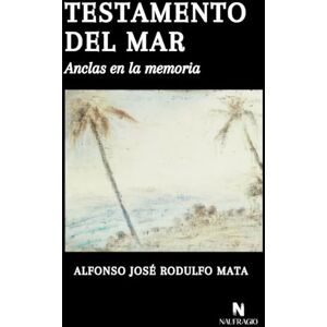 Rodulfo Mata, Alfonso José TESTAMENTO DEL MAR: Anclas en la memoria Rodulfo Mata, Alfonso José TESTAMENTO DEL MAR: Anclas en la memoria