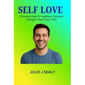 Sealy, Julie J Self Love For Men: A Practical Guide To Confidence Emotional strength and inner peace Sealy, Julie J Self Love For Men: A Practical Guide To Confidence Emotional strength and inner peace