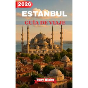 Blake, Tony ESTANBUL GUÍA DE VIAJE 2026: La guía completa de los principales lugares de interés, secretos locales, gastronomía turca e itinerarios urbanos perfectos. Blake, Tony ESTANBUL GUÍA DE VIAJE 2026: La guía completa de los principales lugares de interés, secretos locales, gastronomía turca e itinerarios urbanos perfectos.