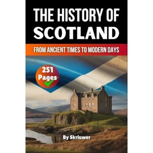 Skriuwer.com The History of Scotland: From Ancient Times to Modern Days Skriuwer.com The History of Scotland: From Ancient Times to Modern Days