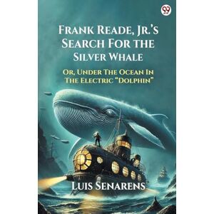 Senarens, Luis Frank Reade, Jr.’s Search For The Silver WhaleOr, Under The Ocean In The Electric “Dolphin” (Edition1) Senarens, Luis Frank Reade, Jr.’s Search For The Silver WhaleOr, Under The Ocean In The Electric “Dolphin” (Edition1)