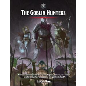 Pinna, Paolo A. The Goblin Hunters 5e: role-playing game campaign (5e Adventures & Modules) Pinna, Paolo A. The Goblin Hunters 5e: role-playing game campaign (5e Adventures & Modules)