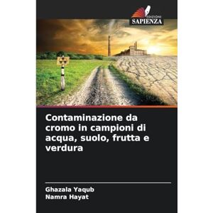 Yaqub, Ghazala Contaminazione da cromo in campioni di acqua, suolo, frutta e verdura Yaqub, Ghazala Contaminazione da cromo in campioni di acqua, suolo, frutta e verdura