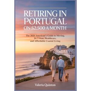 Quinton, Valeria Retiring in Portugal on $2,500 a Month: The 2026 American’s Guide to Moving, D7 Visas, Healthcare, and Affordable Coastal Living Quinton, Valeria Retiring in Portugal on $2,500 a Month: The 2026 American’s Guide to Moving, D7 Visas, Healthcare, and Affordable Coastal Living
