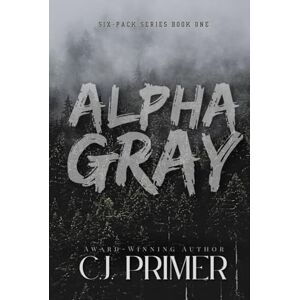 Primer, C.J. Alpha Gray: six-pack series book one Primer, C.J. Alpha Gray: six-pack series book one