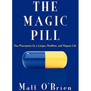 O'Brien, Matt The Magic Pill: Your Prescription for a Longer, Healthier, and Happier Life O'Brien, Matt The Magic Pill: Your Prescription for a Longer, Healthier, and Happier Life