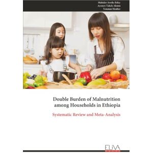 Belay, Mahider Awoke Double Burden of Malnutrition among Households in Ethiopia: Systematic Review and Meta-Analysis Belay, Mahider Awoke Double Burden of Malnutrition among Households in Ethiopia: Systematic Review and Meta-Analysis