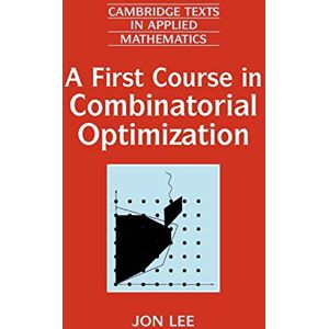 Lee A First Course in Combinatorial Optimization: 36 (Cambridge Texts in Applied Mathematics, Series Number 36) Lee A First Course in Combinatorial Optimization: 36 (Cambridge Texts in Applied Mathematics, Series Number 36)