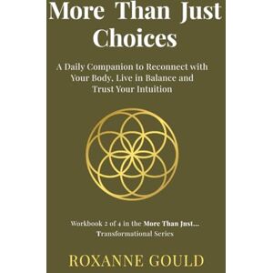 Gould, Roxanne More Than Just Choices: A Daily Companion to Reconnect with Your Body, Live in Balance and Trust Your Intuition Gould, Roxanne More Than Just Choices: A Daily Companion to Reconnect with Your Body, Live in Balance and Trust Your Intuition