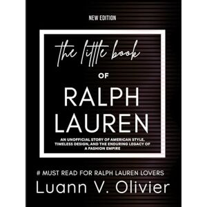 Olivier, Luann V. The Little Book of Ralph Lauren: An Unofficial Story of American Style, Timeless Design, and the Enduring Legacy of a Fashion Empire (FASHION BRAND HISTORIES) Olivier, Luann V. The Little Book of Ralph Lauren: An Unofficial Story of American Style, Timeless Design, and the Enduring Legacy of a Fashion Empire (FASHION BRAND HISTORIES)