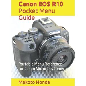 Honda, Makoto Canon EOS R10 Pocket Menu Guide: Portable Menu Reference for Canon Mirrorless Camera Honda, Makoto Canon EOS R10 Pocket Menu Guide: Portable Menu Reference for Canon Mirrorless Camera