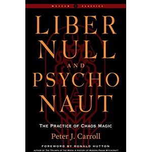 Carroll, Peter J. Liber Null & Psychonaut: The Practice of Chaos Magic (Revised and Expanded Edition) (Weiser Classics Series) Carroll, Peter J. Liber Null & Psychonaut: The Practice of Chaos Magic (Revised and Expanded Edition) (Weiser Classics Series)
