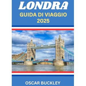 Buckley, Oscar Guida Turistica di Londra 2025: La tua guida completa per esplorare il cuore dell'Inghilterra Luoghi iconici, gemme nascoste e consigli da insider per ogni viaggiatore. Buckley, Oscar Guida Turistica di Londra 2025: La tua guida completa per esplorare il cuore dell'Inghilterra Luoghi iconici, gemme nascoste e consigli da insider per ogni viaggiatore.