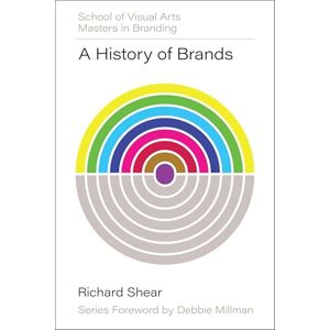 Shear, Richard A History of Brands: Origins of Consumer Markets (SVA Masters in Branding) Shear, Richard A History of Brands: Origins of Consumer Markets (SVA Masters in Branding)