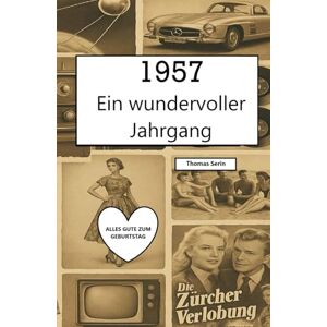 Serin, Thomas 1957 – Ein wundervoller Jahrgang: Das Jahrbuch voller kurioser Fakten zum Verschenken ein tolles Geschenk Serin, Thomas 1957 – Ein wundervoller Jahrgang: Das Jahrbuch voller kurioser Fakten zum Verschenken ein tolles Geschenk