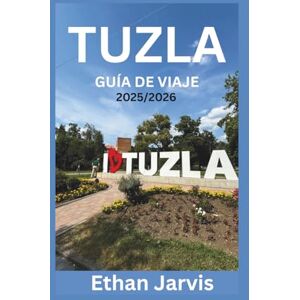 Jarvis, Ethan TUZLA GUÍA DE VIAJE 2025/2026: Descubra los lagos salados de Tuzla, su cultura, gastronomía y excursiones de un día en la ciudad subestimada de Bosnia. (The Traveler's Companion) Jarvis, Ethan TUZLA GUÍA DE VIAJE 2025/2026: Descubra los lagos salados de Tuzla, su cultura, gastronomía y excursiones de un día en la ciudad subestimada de Bosnia. (The Traveler's Companion)