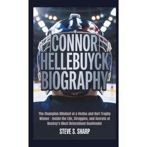 Sharp CONNOR HELLEBUYCK BIOGRAPHY: The Champion Mindset of a Vezina and Hart Trophy Winner – Inside the Life, Struggles, and Secrets of Hockey’s Most Determined Goaltender Sharp CONNOR HELLEBUYCK BIOGRAPHY: The Champion Mindset of a Vezina and Hart Trophy Winner – Inside the Life, Struggles, and Secrets of Hockey’s Most Determined Goaltender