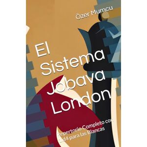 Mumcu, Özer El Sistema Jobava London: Repertorio Completo con 1.d4 para las Blancas Mumcu, Özer El Sistema Jobava London: Repertorio Completo con 1.d4 para las Blancas