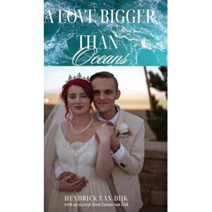 Dijk, Hendrick Van A Love Bigger Than Oceans: With an excerpt from Emma van Dijk Dijk, Hendrick Van A Love Bigger Than Oceans: With an excerpt from Emma van Dijk