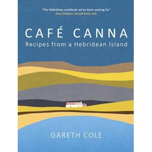 Gareth Cole Café Canna: Recipes from a Hebridean Island Gareth Cole Café Canna: Recipes from a Hebridean Island