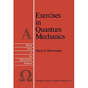 Mavromatis, H.A. Exercises in Quantum Mechanics: A Collection of Illustrative Problems and Their Solutions: 2 (Reidel Texts in the Mathematical Sciences, 2) Mavromatis, H.A. Exercises in Quantum Mechanics: A Collection of Illustrative Problems and Their Solutions: 2 (Reidel Texts in the Mathematical Sciences, 2)